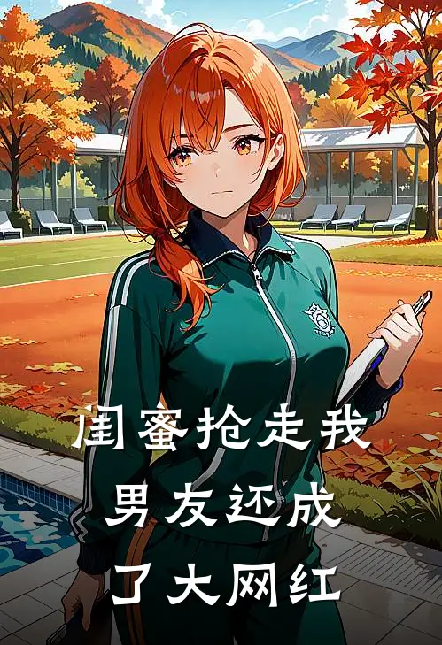 闺蜜抢走我男友还成了大网红