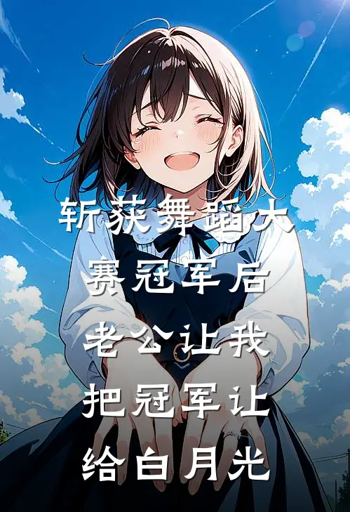 斩获舞蹈大赛冠军后，老公让我把冠军让给白月光