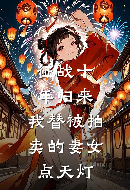 征战十年归来，我替被拍卖的妻女点天灯