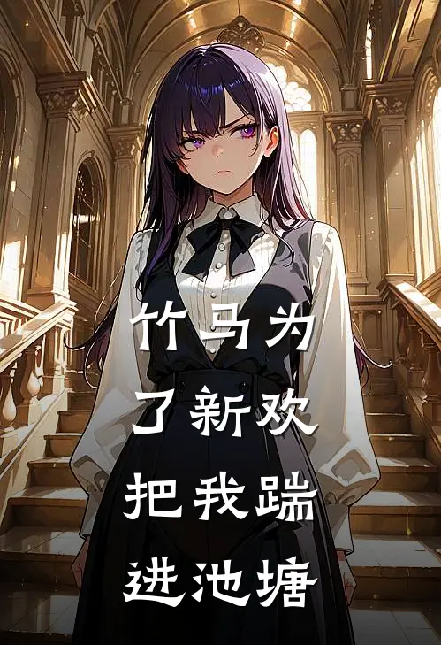 竹马为了新欢，把我踹进池塘