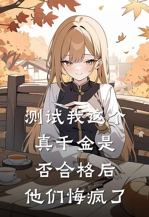 测试我这个真千金是否合格后，他们悔疯了