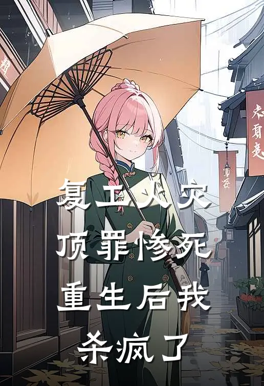 复工火灾顶罪惨死，重生后我杀疯了抖音热门免费小说推荐_免费小说笔趣阁复工火灾顶罪惨死，重生后我杀疯了抖音热门