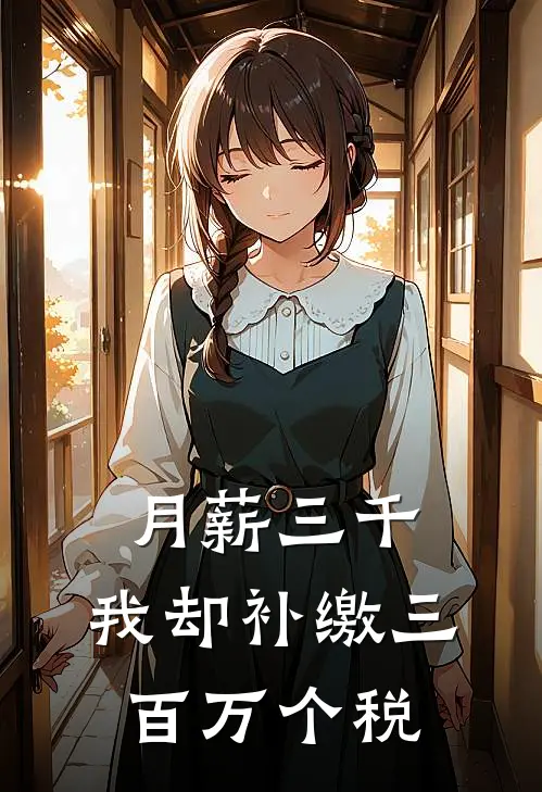 月薪三千，我却补缴三百万个税沈玥张德发完结版小说_完结版小说月薪三千，我却补缴三百万个税(沈玥张德发)