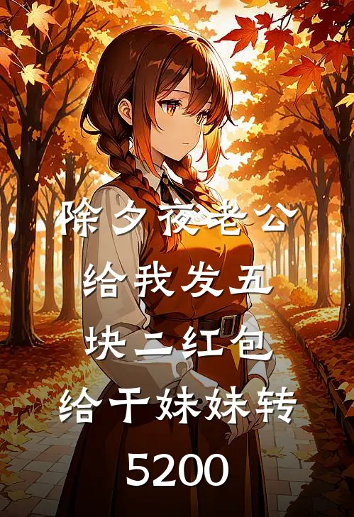 除夕夜老公给我发五块二红包，给干妹妹转5200(陈旭苏苏)在哪看免费小说_已完结小说推荐除夕夜老公给我发五块二红包，给干妹妹转5200陈旭苏苏