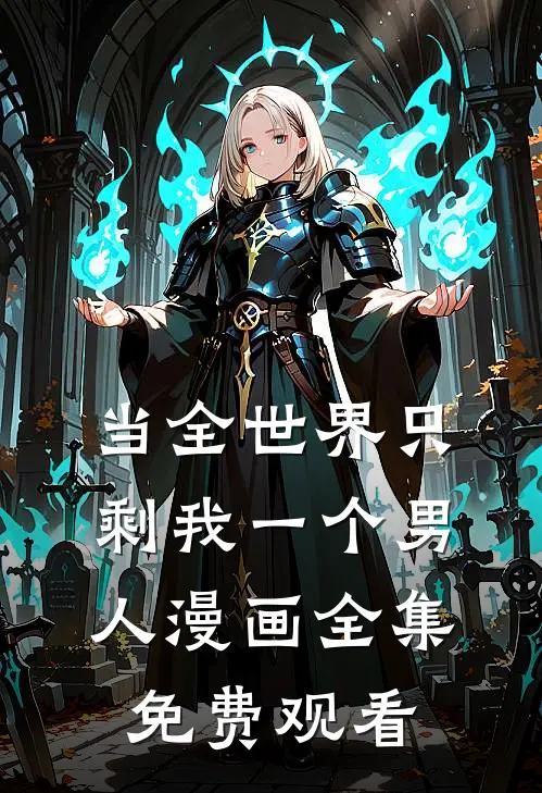 当全世界只剩我一个男人漫画全集免费观看