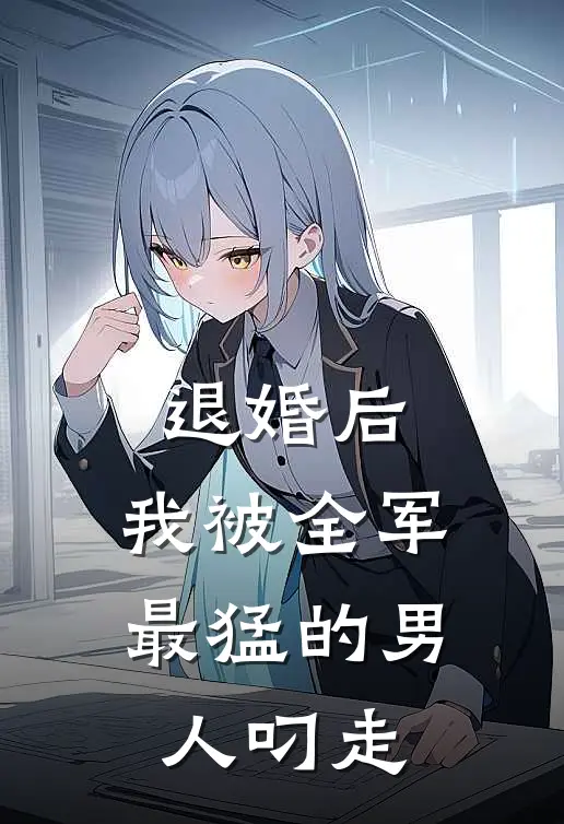 退婚后，我被全军最猛的男人叼走