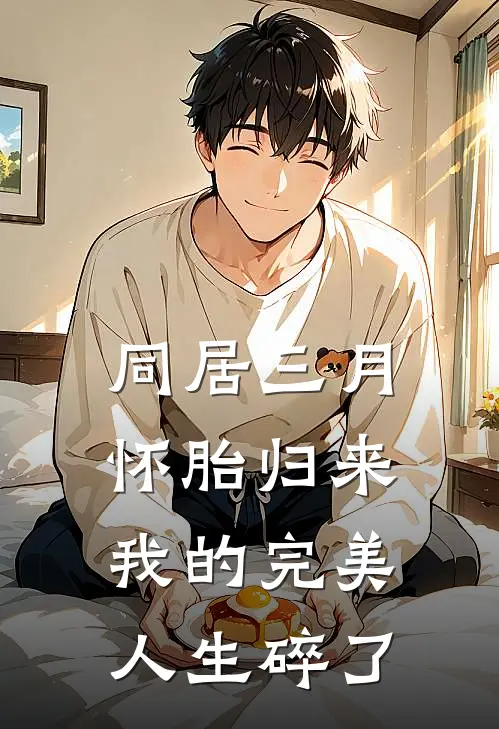 同居三月怀胎归来，我的完美人生碎了