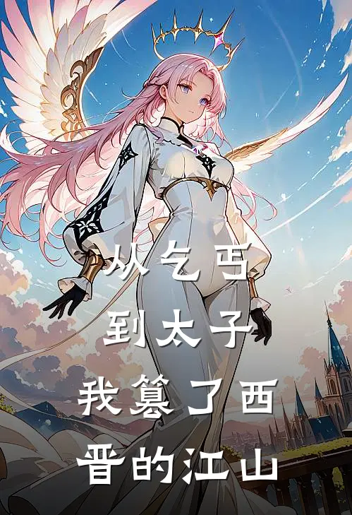 从乞丐到太子，我篡了西晋的江山(马正度石崇)在线阅读免费小说_最新章节列表从乞丐到太子，我篡了西晋的江山(马正度石崇)