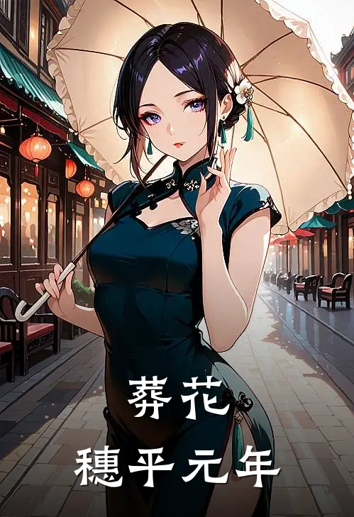 葬花：穗平元年满穗穗儿热门小说大全_免费小说完结葬花：穗平元年满穗穗儿